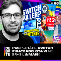 Ep. 85 - PS6 Portátil, GTA VI no Brasil, Switch Pirateado e Mais!