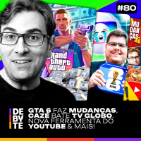 Ep. 80 - GTA 6 faz Mudanças, Cazé Bate Globo, Nova Ferramenta do YouTube e Mais!