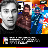 Ep. 61 - Sony Decepciona, Kendrick Lamar no Super Bowl, PSN Fora do Ar e Mais!