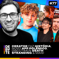 Ep. 77 - Creator Faz História, App Polêmico, Death Stranding Analisado e Mais!