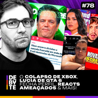 Ep. 78 - Colapso de Xbox, Lucia de GTA 6 Fecha Perfil, Reacts Ameaçados e Mais!