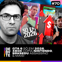 Ep. 70 - GTA 6 só em 2026, Xbox Copia Nintendo, BRKsEDU Assassino (?)