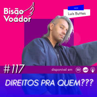 117: Direitos pra quem??? | com Luís Buttes