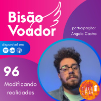 96: Modificando realidades | com Angelo Castro (@casa1)