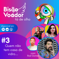 03: Quem não tem casa de vidro... | Big Bisão Voador