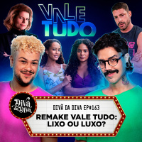 #163 - REMAKE VALE TUDO: LIXO OU LUXO?