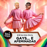 #154 - Gays... e AFEMINADAS!