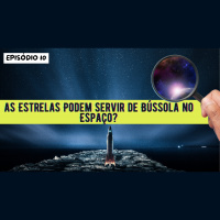 Episódio 10: Estrelas como GPS Espacial?