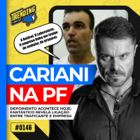 RENATO CARIANI DEPÕE À PF | TRAFICANTE CITOU EMPRESA - TRENDING TOPICS - #146 #TT