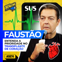 A PRIORIDADE DE FAUSTÃO NO TRANSPLANTE DE CORAÇÃO - TRENDING TOPICS - #74 #TT