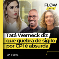CPI DAS PIRÂMIDES FINANCEIRAS QUEBRA SIGILO BANCÁRIO DE PERSONALIDADES-FLOW NEWS - #78 #FN