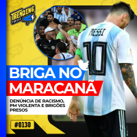 BRIGA, RACISMO, PRISÕES E ATRASO EM BRASIL 0 X 1 ARGENTINA - TRENDING TOPICS - #130 #TT