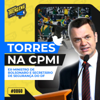 ANDERSON TORRES FALA NA CPMI: 8/1, MINUTA DO GOLPE E BLITZ NA ELEIÇÃO - TRENDING TOPICS - #60 #TT