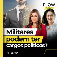 GOVERNO ENVIA PEC QUE PROÍBE MILITARES DE OCUPAREM CARGOS POLÍTICOS - FLOW NEWS - #82 #FN