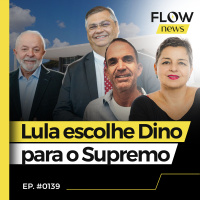 LULA INDICA FLÁVIO DINO PARA O STF E PAULO GONET PARA A PGR - FLOW NEWS - #139 #FN