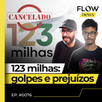 123 MILHAS CANCELA PASSAGENS DA LINHA PROMOCIONAL E PREJUDICA CLIENTES - FLOW NEWS #76 #FN