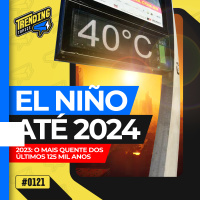 COM CALOR RECORDE, EL NIÑO SEGUIRÁ ATÉ ABRIL DE 2024 - TRENDING TOPICS - #121 #TT