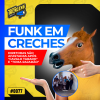 DIRETORAS SÃO AFASTADAS POR SHOWS DE FUNK EM CRECHES - TRENDING TOPICS - #78 #TT
