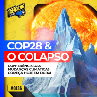COP28 COMEÇA EM MEIO A COLAPSO CLIMÁTICO REPORTADO PELA ONU - TRENDING TOPICS - #136 #TT