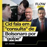 MAURO CID REVELA QUE BOLSONARO DISCUTIU PLANO DE GOLPE COM EXÉRCITO - FLOW NEWS #97 #FN