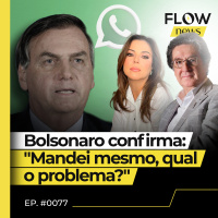 BOLSONARO ADMITE QUE ENVIOU MENSAGEM CONTRA O STF PARA EMPRESÁRIO - FLOW NEWS - #77 #FN