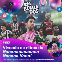 E13: Vivendo no ritmo do Nanananananana Nanana Nana!