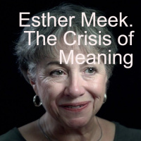 2022 Conference - Esther Meek talk 1 - The Crisis of Meaning