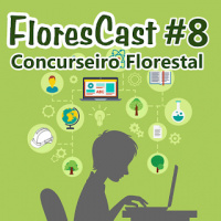 Florescast #8 - Concurseiro Florestal