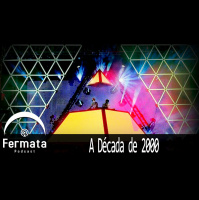 Fermata Podcast #094 – A Década de 2000