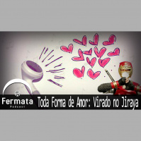 Fermata Podcast #76 – Toda Forma de Amor: Virado no Jiraya