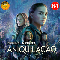MeiaEntradaCast 84 – Aniquilação (Original Netflix)