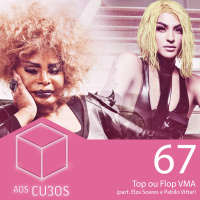 Ep. 067 - Top ou Flop VMA (part. Pabllo Vittar e Elza Soares)