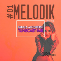 TUNECAST! #48 // BRUNA MONTEIRO - MELODIK #01