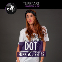 TUNECAST! #57 // DOT – FUNK YOU SET #3