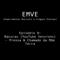 Episódio 9 - Bacurau (YouTube Sessions) - Pressa  Chamado da Mãe Terra