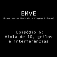 Episódio 6 - Viola de 10, grilos e interferências