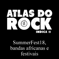 SummerFest18, bandas africanas e festivais (Atlas do Rock Indica 11)