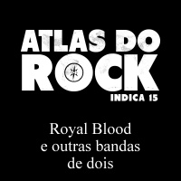 Royal Blood e outras bandas de dois (Atlas do Rock Indica 15)