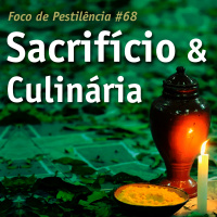 Foco de Pestilência #068 Sacrifício  Culinária