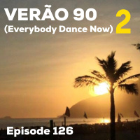 Episode 126 - Verão 90 (Everybody Dance Now) 2