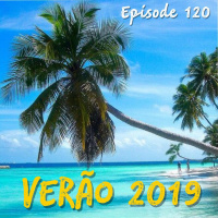 Episode 120 - Verão 2019