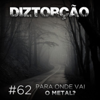 Diztorção #62 Pra onde vai o Metal?