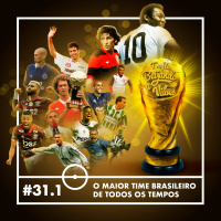 #31 - O Maior Time Brasileiro De Todos Os Tempos