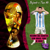 Beijando a Taça #8 - Resumo das Quartas com Brasil fora de novo