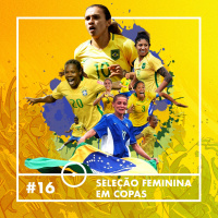 #16 - Seleção Feminina em Copas