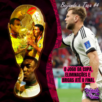 Beijando a Taça #4 - O jogo da Copa, eliminações e brigas até o final