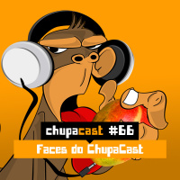 Episódio #66 – Faces do ChupaCast