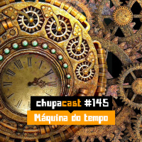 Episódio #145 – Maquina do tempo…