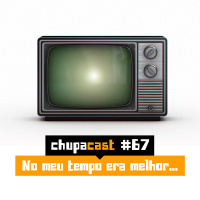 Episódio #67 – No meu tempo era melhor
