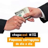 Episódio #112 – Pequenas corrupções do dia a dia